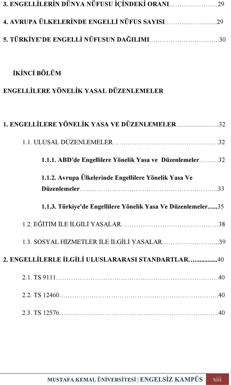 1.2. Avrupa Ülkelerinde Engellilere Yönelik Yasa Ve Düzenlemeler.33 1.1.3. Türkiye'de Engellilere Yönelik Yasa Ve Düzenlemeler..35 1.2. EĞİTİM İLE İLGİLİ YASALAR 38 1.