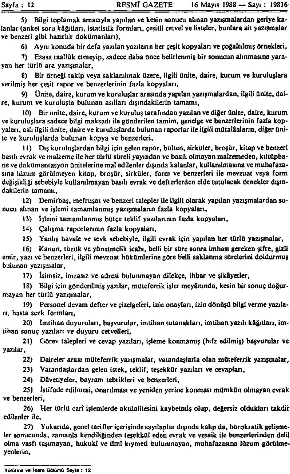 daha önce belirlenmiş bir sonucun alınmasına yarayan her türlü ara yazışmalar, 8) Bir örneği takip veya saklanılmak üzere, ilgili ünite, daire, kurum ve kuruluşlara verilmiş her çeşit rapor ve