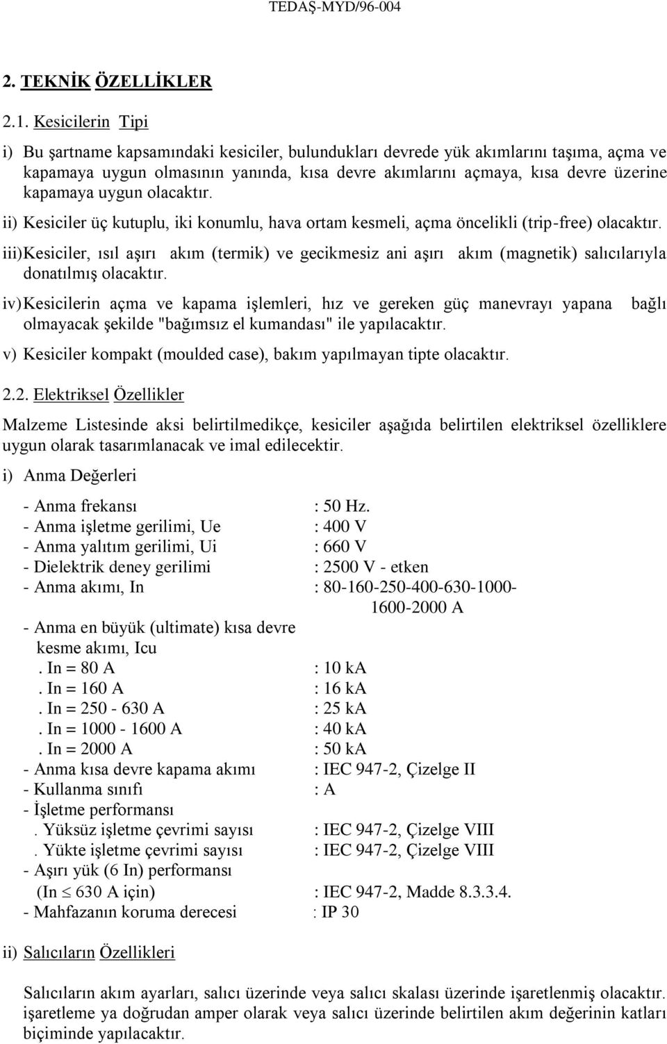 uygun olacaktır. ii) Kesiciler üç kutuplu, iki konumlu, hava ortam kesmeli, açma öncelikli (trip-free) olacaktır.