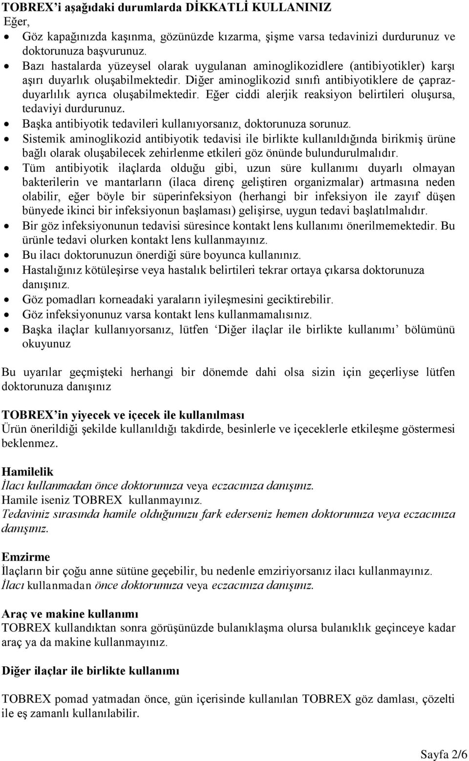 Diğer aminoglikozid sınıfı antibiyotiklere de çaprazduyarlılık ayrıca oluşabilmektedir. Eğer ciddi alerjik reaksiyon belirtileri oluşursa, tedaviyi durdurunuz.