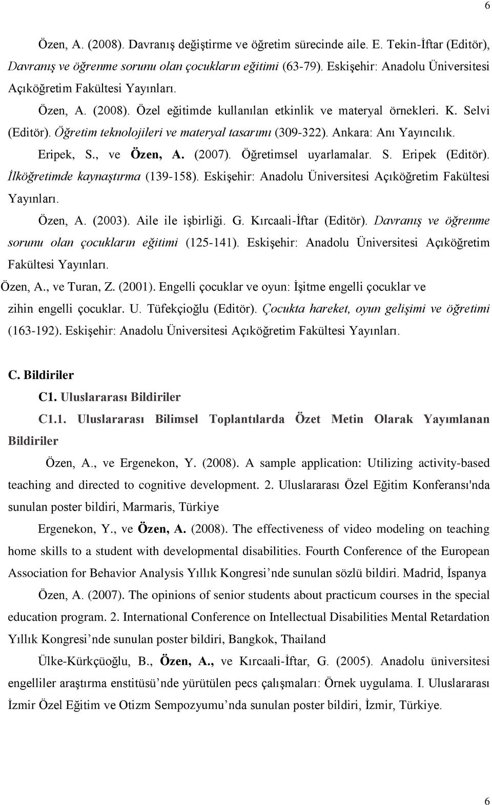 Öğretim teknolojileri ve materyal tasarımı (309-322). Ankara: Anı Yayıncılık. Eripek, S., ve Özen, A. (2007). Öğretimsel uyarlamalar. S. Eripek (Editör). İlköğretimde kaynaştırma (139-158).