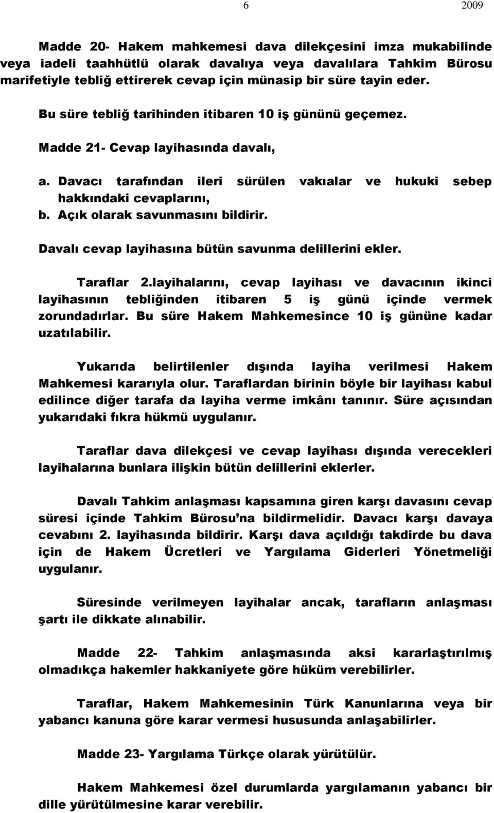 Açık olarak savunmasını bildirir. Davalı cevap layihasına bütün savunma delillerini ekler. Taraflar 2.