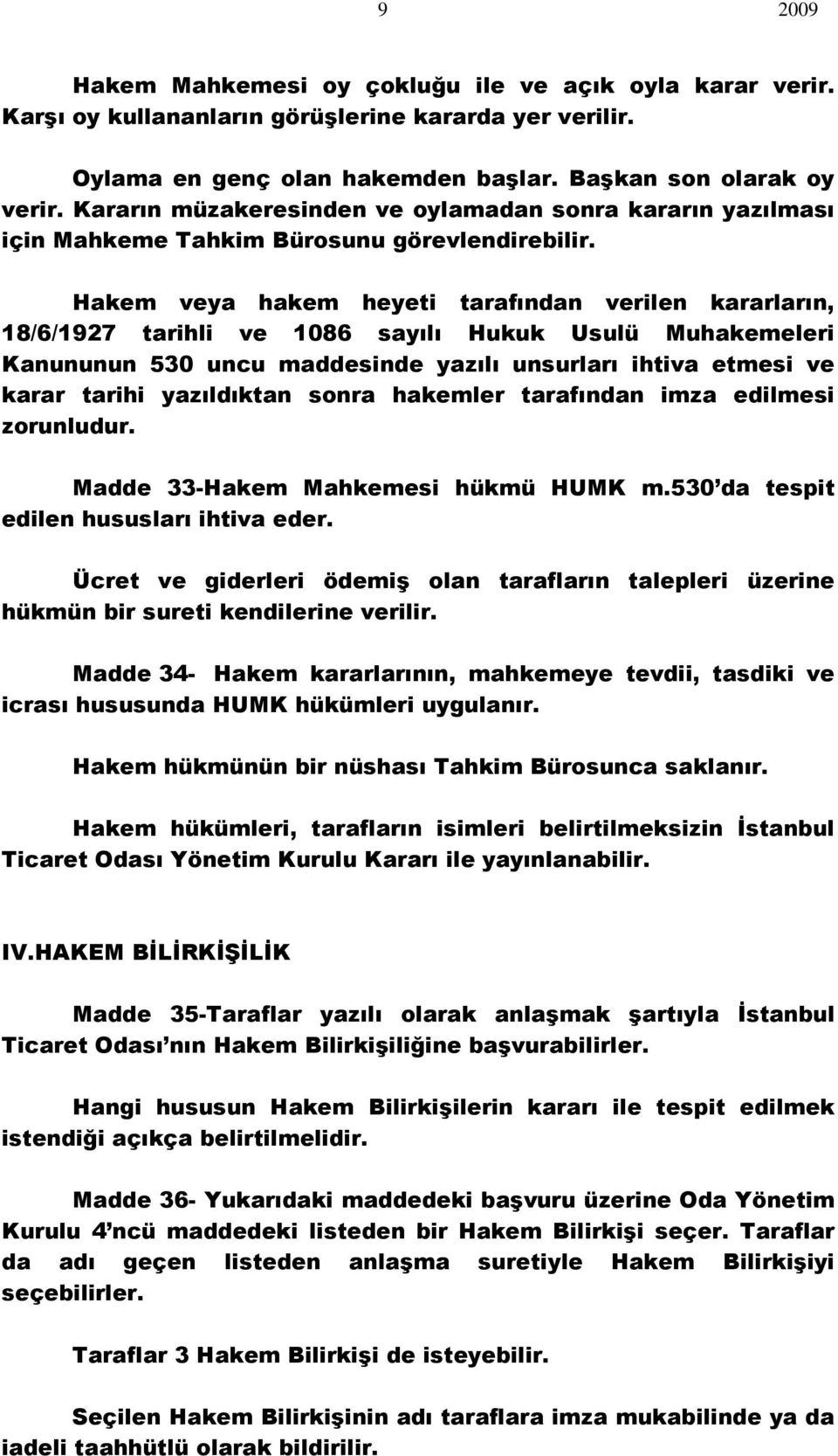 Hakem veya hakem heyeti tarafından verilen kararların, 18/6/1927 tarihli ve 1086 sayılı Hukuk Usulü Muhakemeleri Kanununun 530 uncu maddesinde yazılı unsurları ihtiva etmesi ve karar tarihi