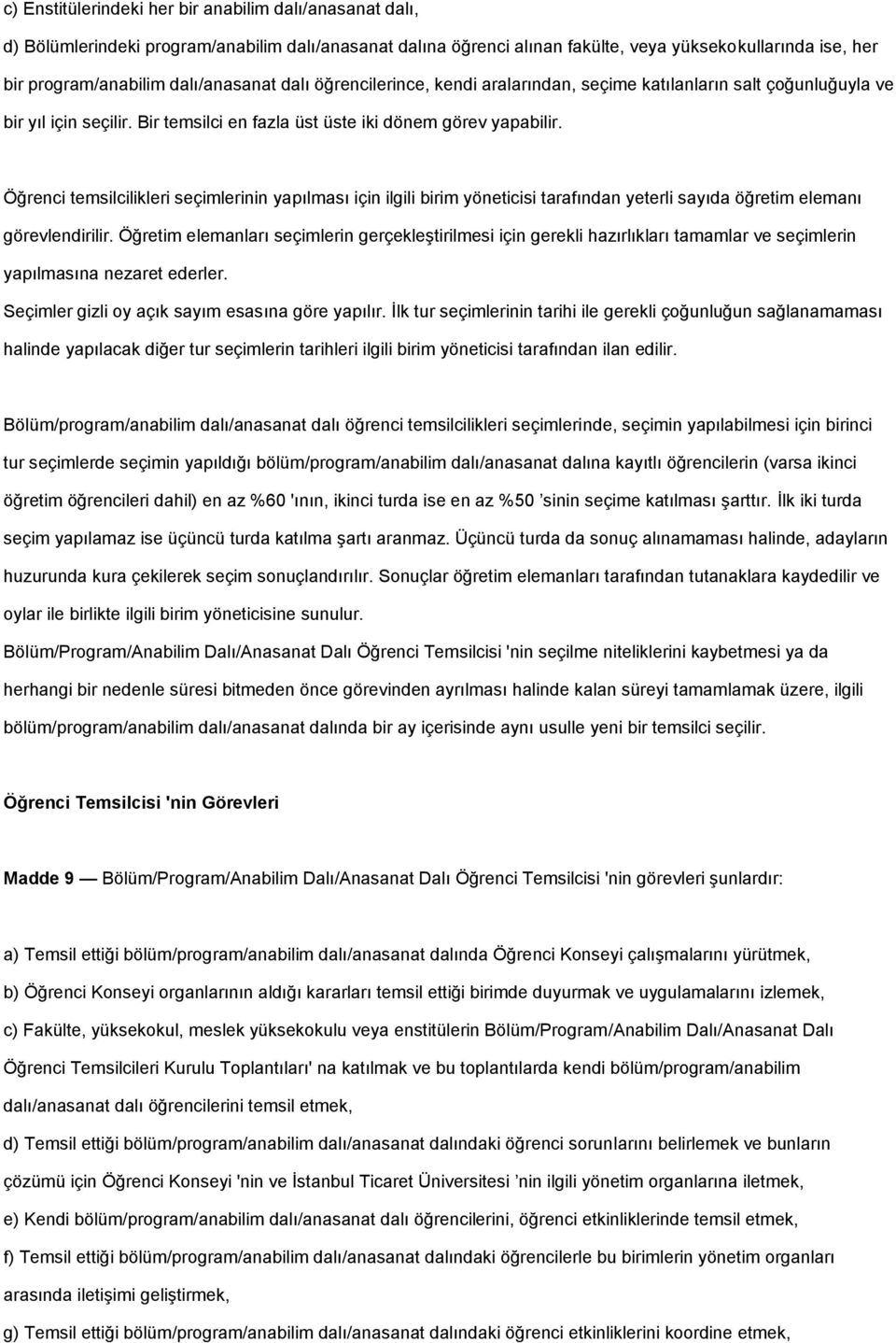 Öğrenci temsilcilikleri seçimlerinin yapılması için ilgili birim yöneticisi tarafından yeterli sayıda öğretim elemanı görevlendirilir.