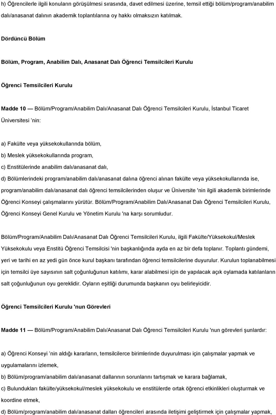 İstanbul Ticaret Üniversitesi nin: a) Fakülte veya yüksekokullarında bölüm, b) Meslek yüksekokullarında program, c) Enstitülerinde anabilim dalı/anasanat dalı, d) Bölümlerindeki program/anabilim