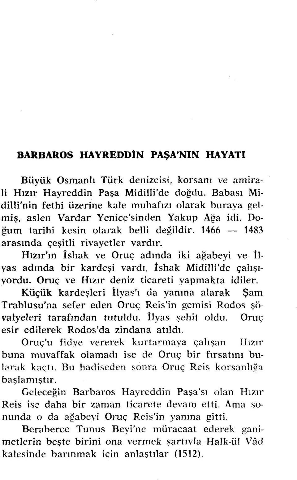 Hızır'ın İshak ve Oruç adında iki ağabeyi ve İlyas adında bir kardeşi vardı. İshak Midilli'de çalışıyordu. Oruç ve Hızır deniz ticareti yapmakta idiler.