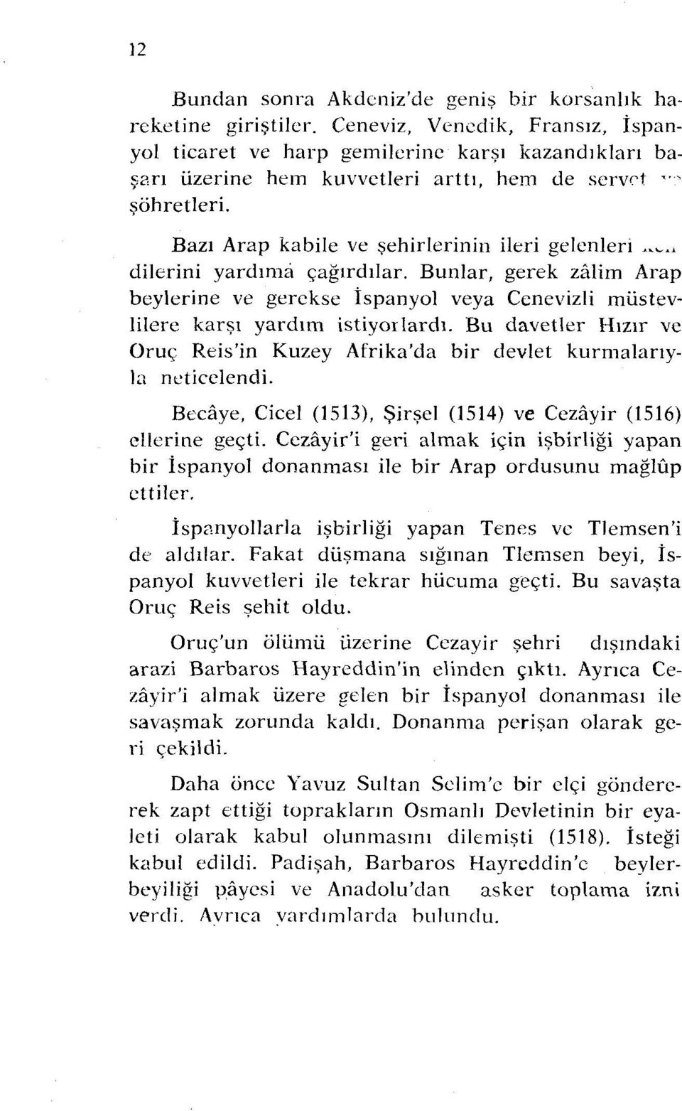 Bazı Arap kabile ve şehirlerinin ileri gelenleri "'~" dilerini yardıma çağırdılar. Bunlar, gerek zalim Arap beylerine ve gerekse İspanyol veya Cenevizli müstevlilen~ karşı yardım istiyorlardı.