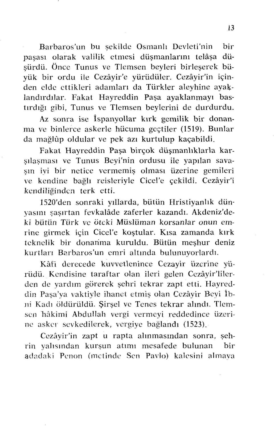 Fakat Hayreddin Paşa ayaklanmayı hastırdığı gibi, Tunus ve Tlemsen beylerini de durdurdu. Az sonra ise İspanyollar kırk gemilik bir donanma ve binlerce askerle hücuma goçtiler (1519).