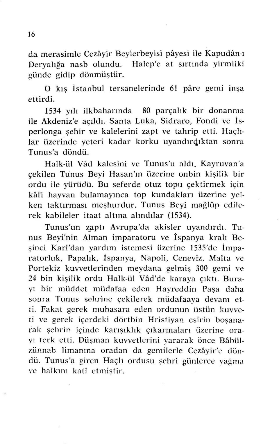 Haçlılar üzerinde yeteri kadar korku uyandın;lıktan sonra Tunus'a döndü. Halk-ül Vad kalesini ve Tunus'u aldı. Kayruvan'a çekilen Tunus Beyi Hasan'ın üzerine onbin kişilik bir ordu ilc yürüdü.