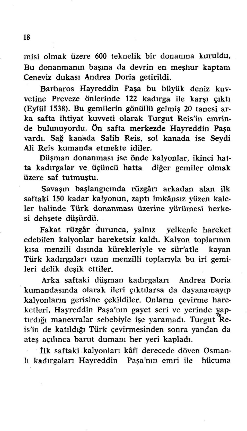 Bu gemilerin gönüllü gelmiş 20 tanesi arka safta ihtiyat kuvveti olarak Turgut Reis'in emrinde bulunuyordu. Ön safta merkezde Hayreddin Paşa vardı.