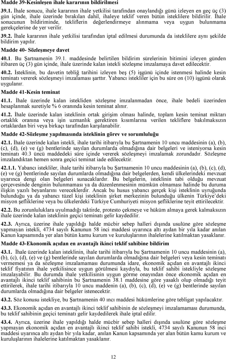 İhale sonucunun bildiriminde, tekliflerin değerlendirmeye alınmama veya uygun bulunmama gerekçelerine de yer verilir. 39.2.