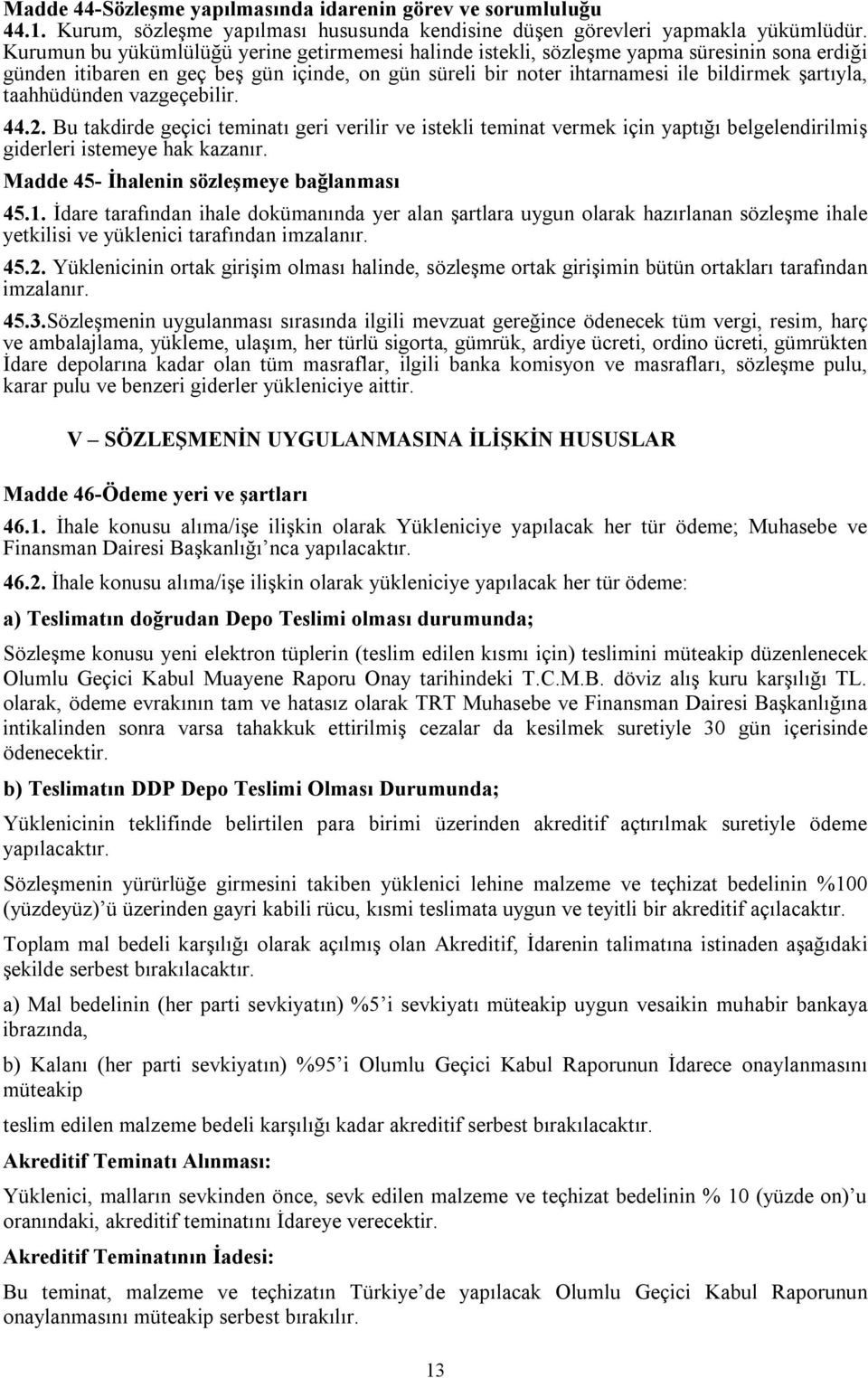 taahhüdünden vazgeçebilir. 44.2. Bu takdirde geçici teminatı geri verilir ve istekli teminat vermek için yaptığı belgelendirilmiş giderleri istemeye hak kazanır.