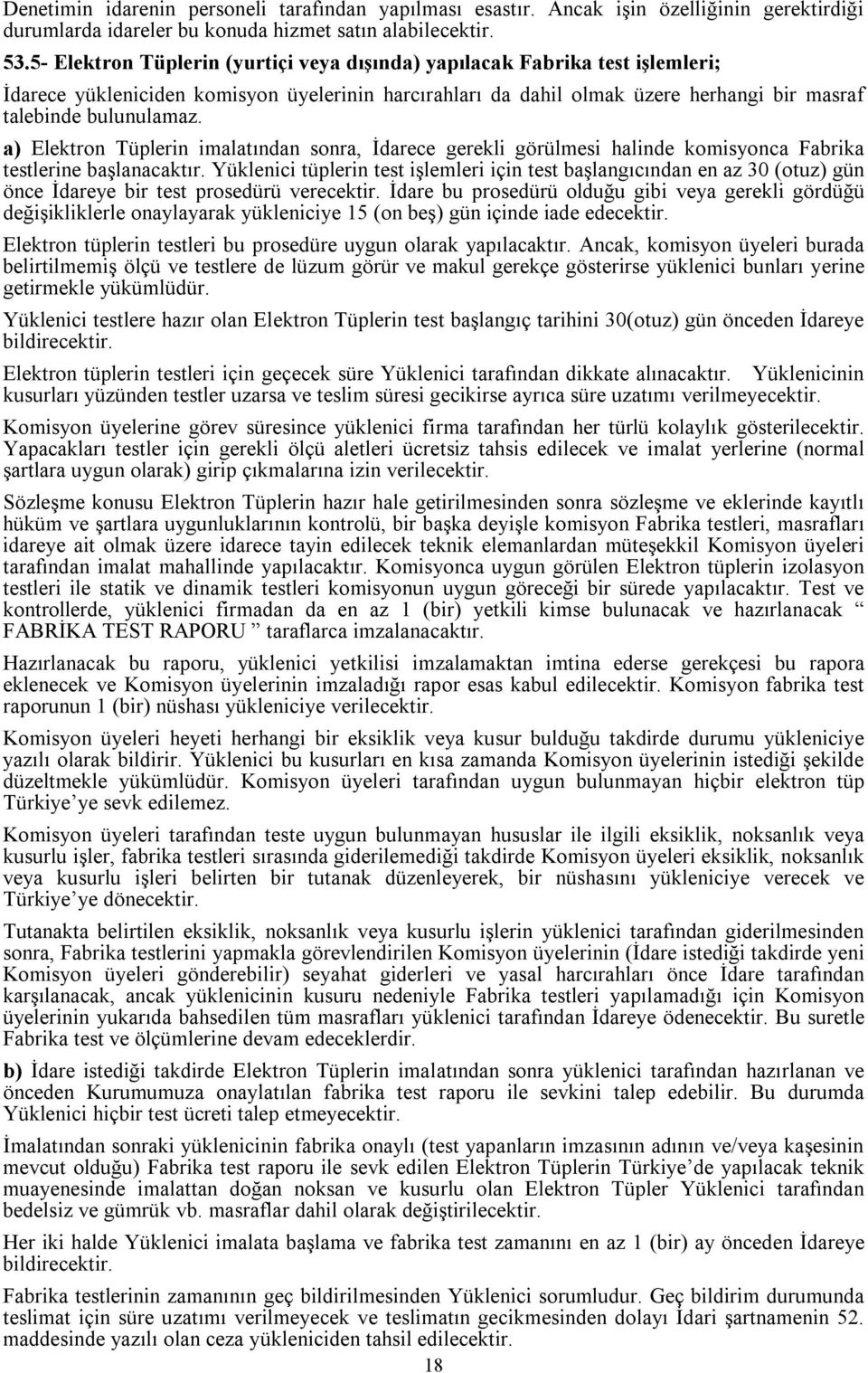 a) Elektron Tüplerin imalatından sonra, İdarece gerekli görülmesi halinde komisyonca Fabrika testlerine başlanacaktır.