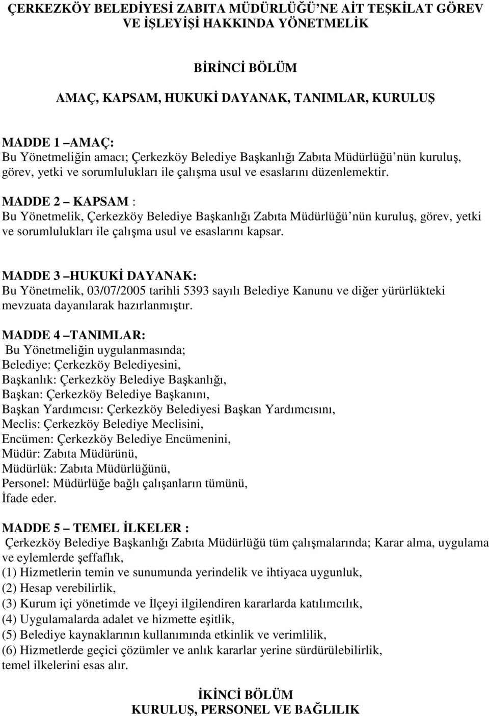 MADDE 2 KAPSAM : Bu Yönetmelik, Çerkezköy Belediye Başkanlığı Zabıta Müdürlüğü nün kuruluş, görev, yetki ve sorumlulukları ile çalışma usul ve esaslarını kapsar.