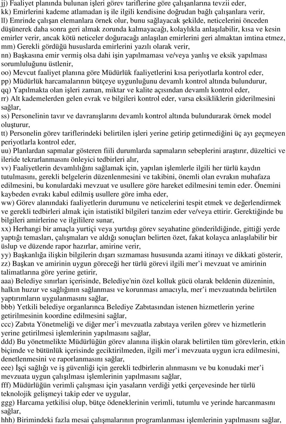 doğuracağı anlaşılan emirlerini geri almaktan imtina etmez, mm) Gerekli gördüğü hususlarda emirlerini yazılı olarak verir, nn) Başkasına emir vermiş olsa dahi işin yapılmaması ve/veya yanlış ve eksik