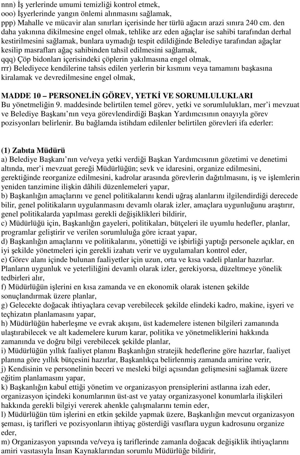 masrafları ağaç sahibinden tahsil edilmesini sağlamak, qqq) Çöp bidonları içerisindeki çöplerin yakılmasına engel olmak, rrr) Belediyece kendilerine tahsis edilen yerlerin bir kısmını veya tamamını