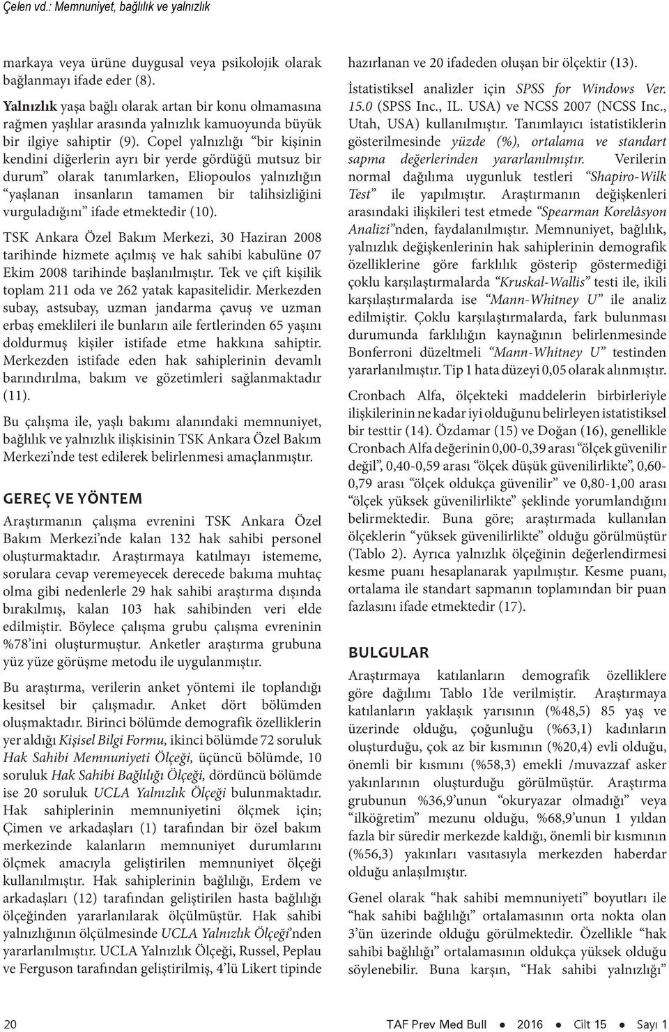 Copel yalnızlığı bir kişinin kendini diğerlerin ayrı bir yerde gördüğü mutsuz bir durum olarak tanımlarken, Eliopoulos yalnızlığın yaşlanan insanların tamamen bir talihsizliğini vurguladığını ifade