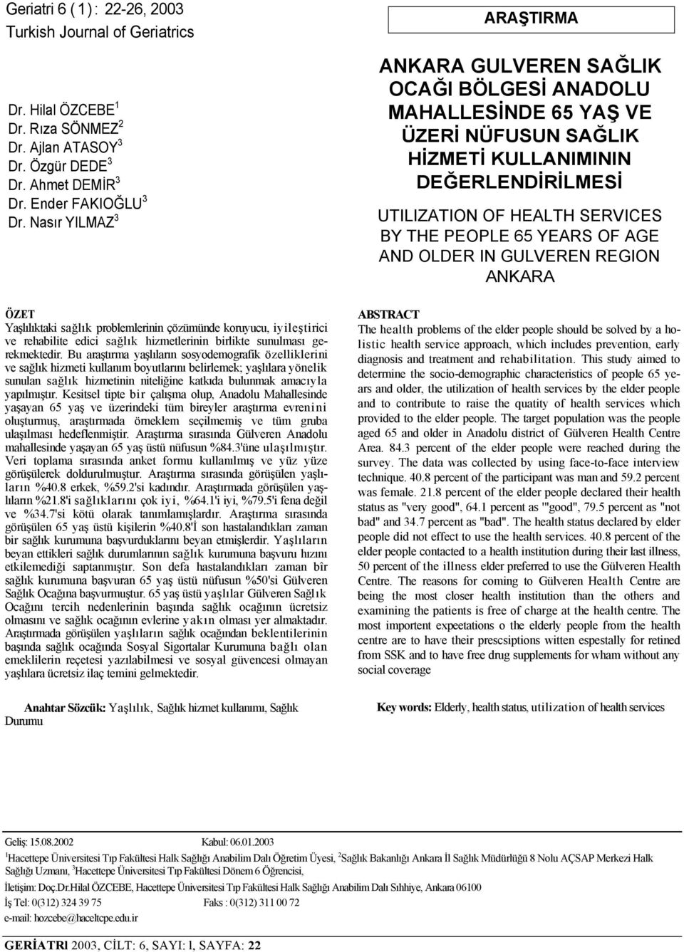 65 YEARS OF AGE AND OLDER IN GULVEREN REGION ANKARA ÖZET Yaşlılıktaki sağlık problemlerinin çözümünde koruyucu, iyileştirici ve rehabilite edici sağlık hizmetlerinin birlikte sunulması gerekmektedir.