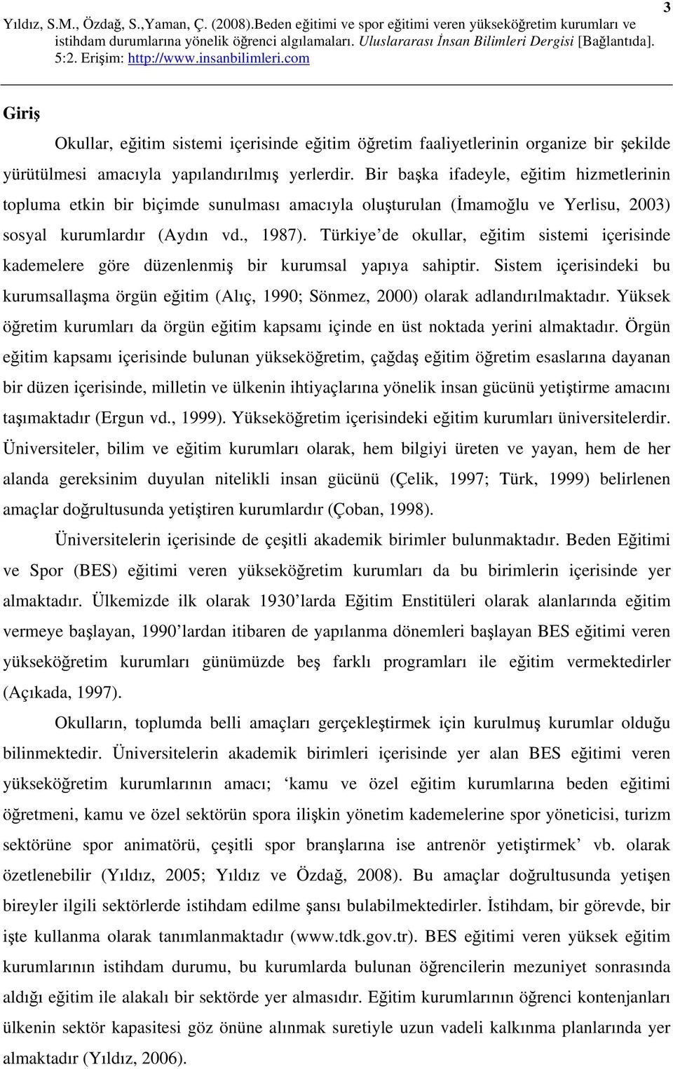 Türkiye de okullar, eğitim sistemi içerisinde kademelere göre düzenlenmiş bir kurumsal yapıya sahiptir.