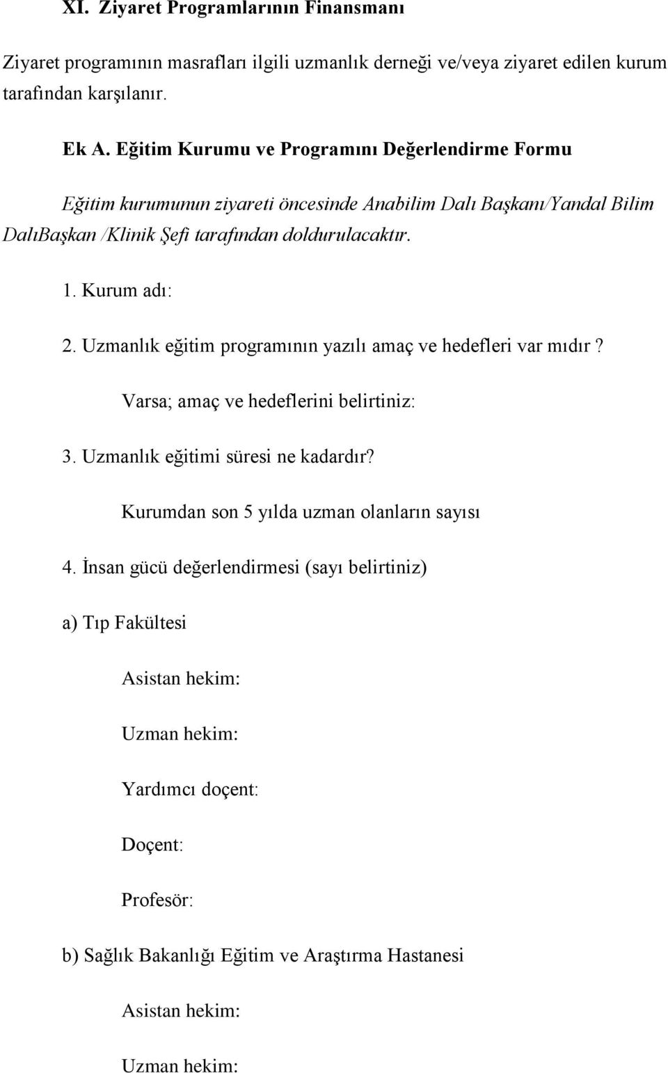 Kurum adı: 2. Uzmanlık eğitim programının yazılı amaç ve hedefleri var mıdır? Varsa; amaç ve hedeflerini belirtiniz: 3. Uzmanlık eğitimi süresi ne kadardır?