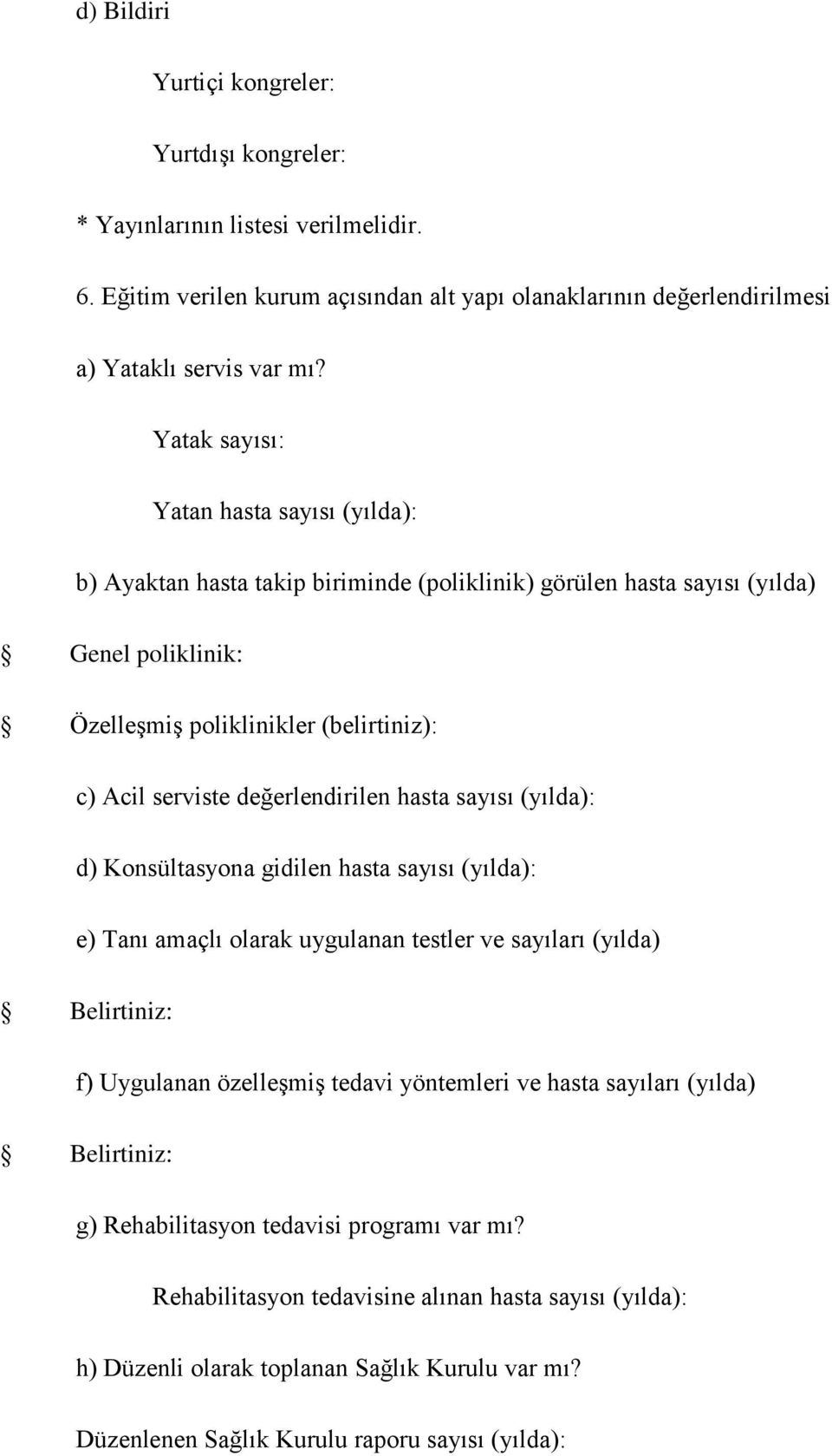 değerlendirilen hasta sayısı (yılda): d) Konsültasyona gidilen hasta sayısı (yılda): e) Tanı amaçlı olarak uygulanan testler ve sayıları (yılda) Belirtiniz: f) Uygulanan özelleşmiş tedavi yöntemleri