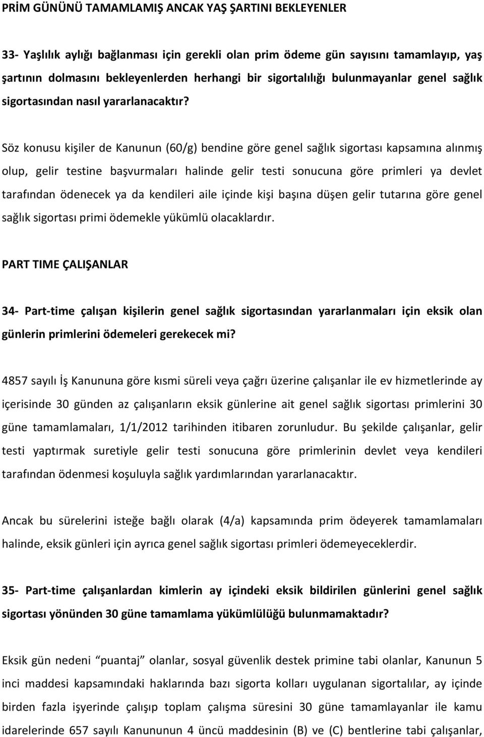 Söz konusu kişiler de Kanunun (60/g) bendine göre genel sağlık sigortası kapsamına alınmış olup, gelir testine başvurmaları halinde gelir testi sonucuna göre primleri ya devlet tarafından ödenecek ya