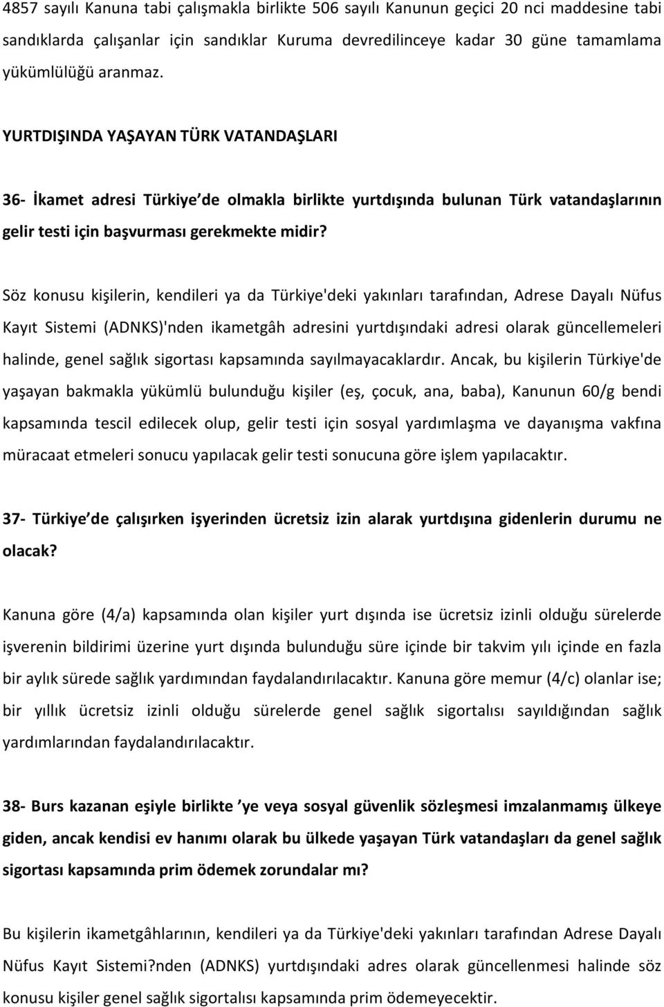 Söz konusu kişilerin, kendileri ya da Türkiye'deki yakınları tarafından, Adrese Dayalı Nüfus Kayıt Sistemi (ADNKS)'nden ikametgâh adresini yurtdışındaki adresi olarak güncellemeleri halinde, genel