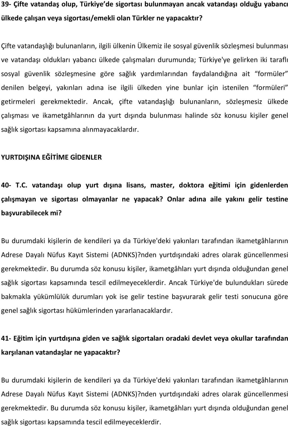 güvenlik sözleşmesine göre sağlık yardımlarından faydalandığına ait formüler denilen belgeyi, yakınları adına ise ilgili ülkeden yine bunlar için istenilen formüleri getirmeleri gerekmektedir.