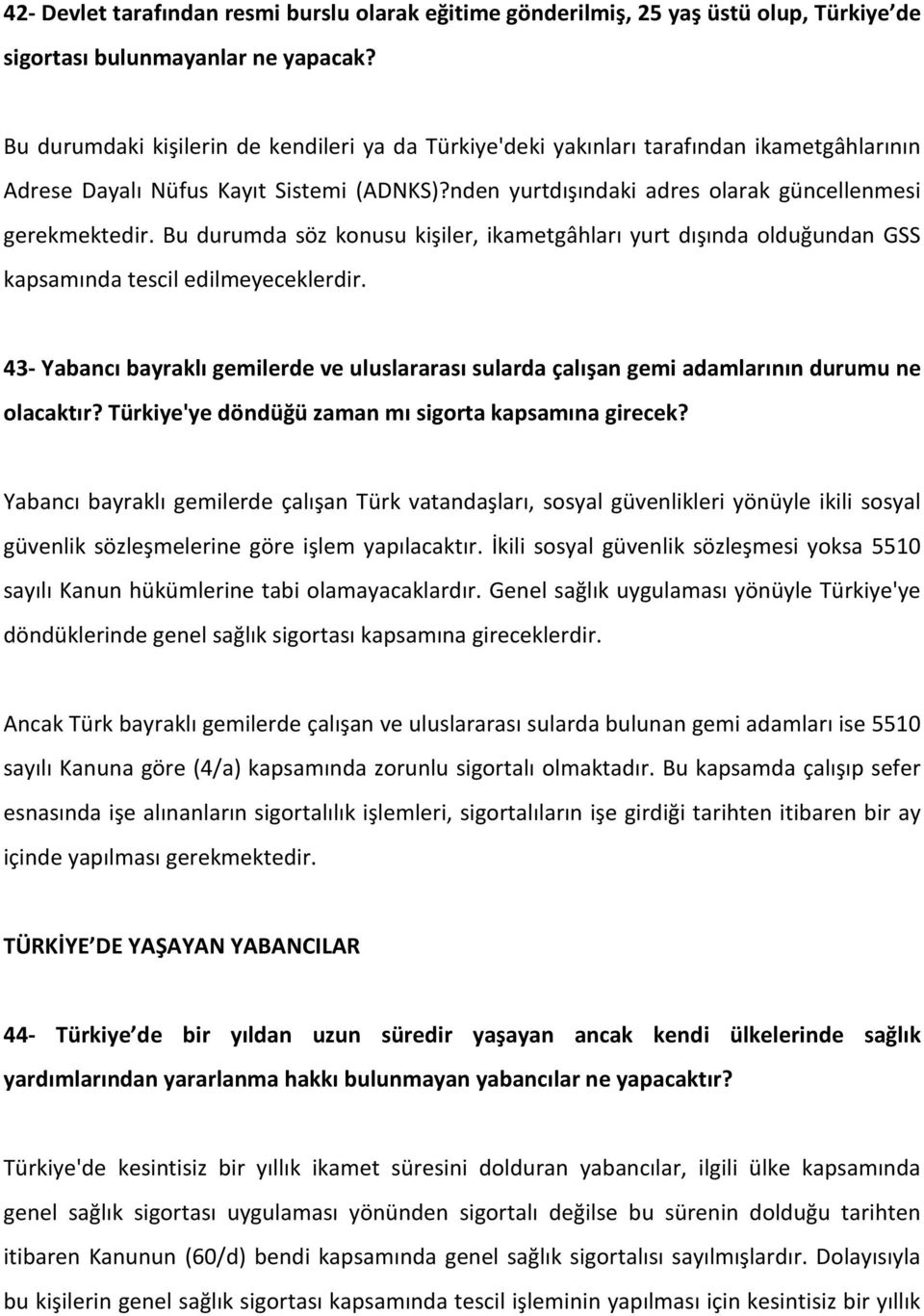 Bu durumda söz konusu kişiler, ikametgâhları yurt dışında olduğundan GSS kapsamında tescil edilmeyeceklerdir.