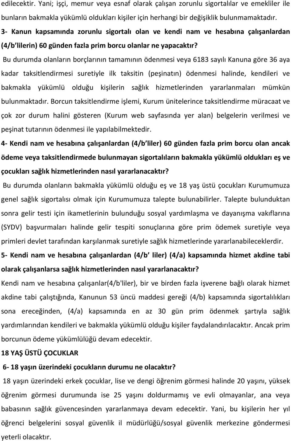 Bu durumda olanların borçlarının tamamının ödenmesi veya 6183 sayılı Kanuna göre 36 aya kadar taksitlendirmesi suretiyle ilk taksitin (peşinatın) ödenmesi halinde, kendileri ve bakmakla yükümlü