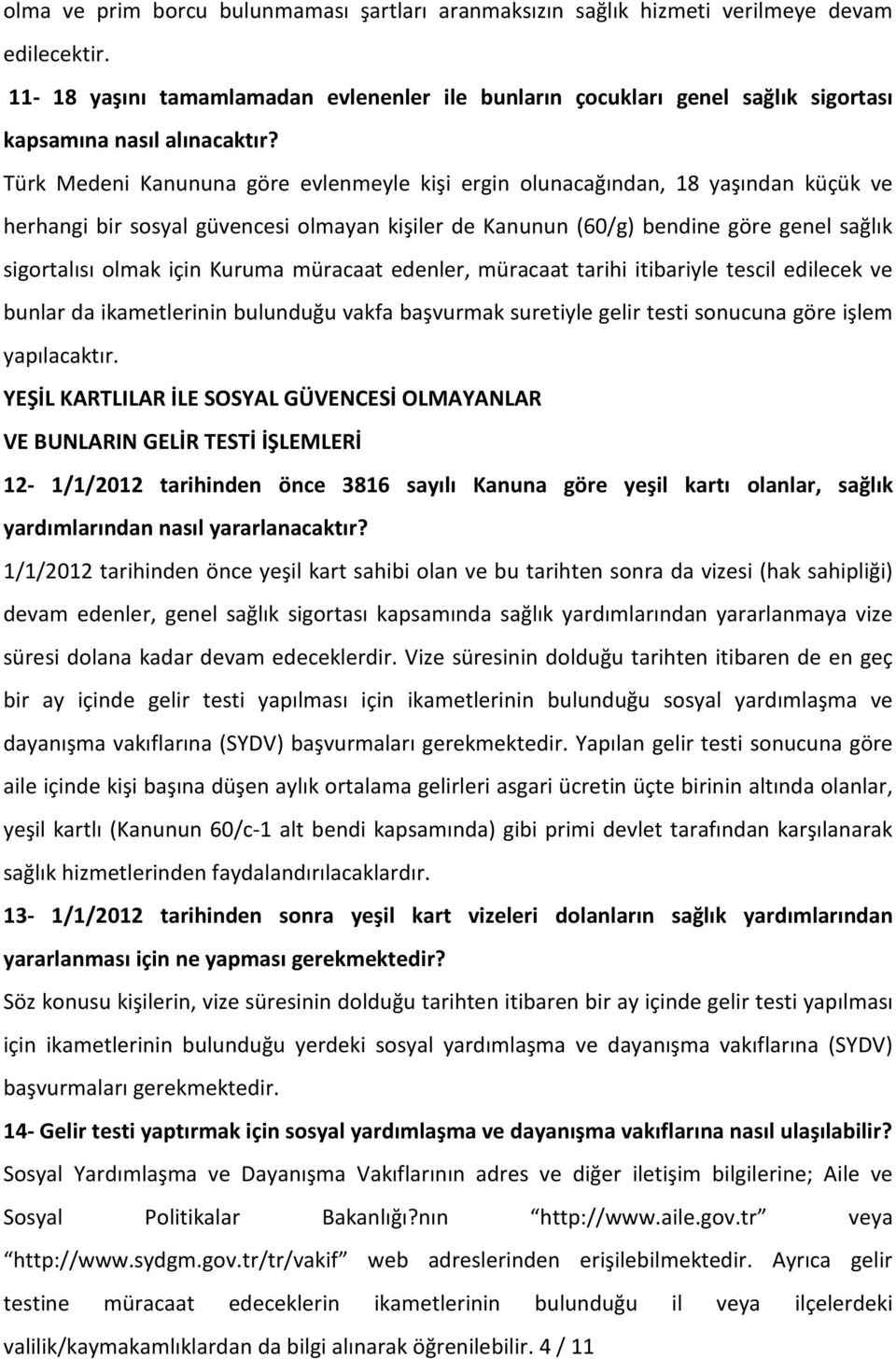 Türk Medeni Kanununa göre evlenmeyle kişi ergin olunacağından, 18 yaşından küçük ve herhangi bir sosyal güvencesi olmayan kişiler de Kanunun (60/g) bendine göre genel sağlık sigortalısı olmak için