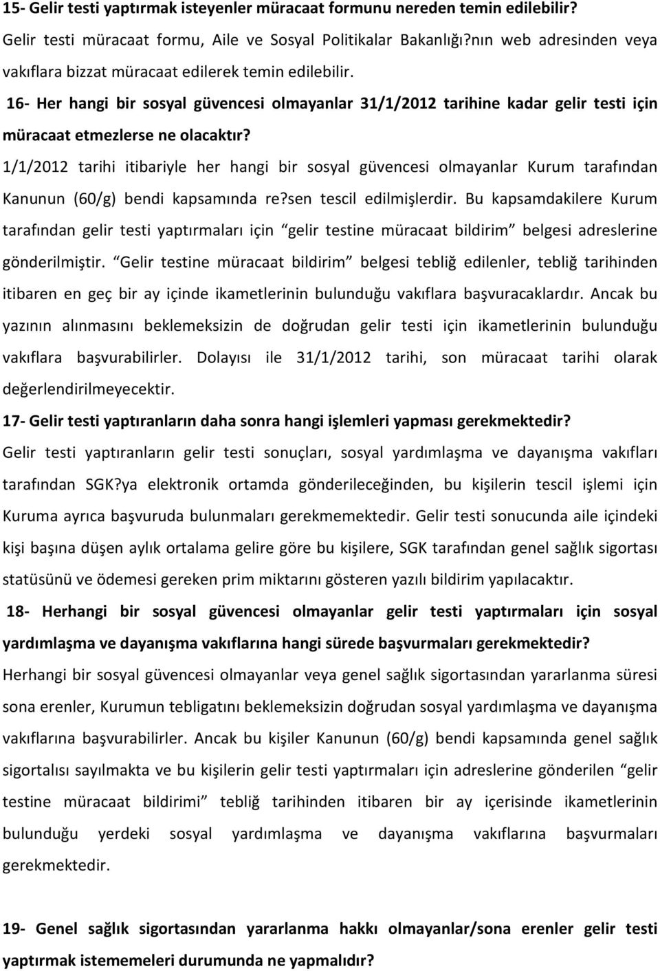 1/1/2012 tarihi itibariyle her hangi bir sosyal güvencesi olmayanlar Kurum tarafından Kanunun (60/g) bendi kapsamında re?sen tescil edilmişlerdir.