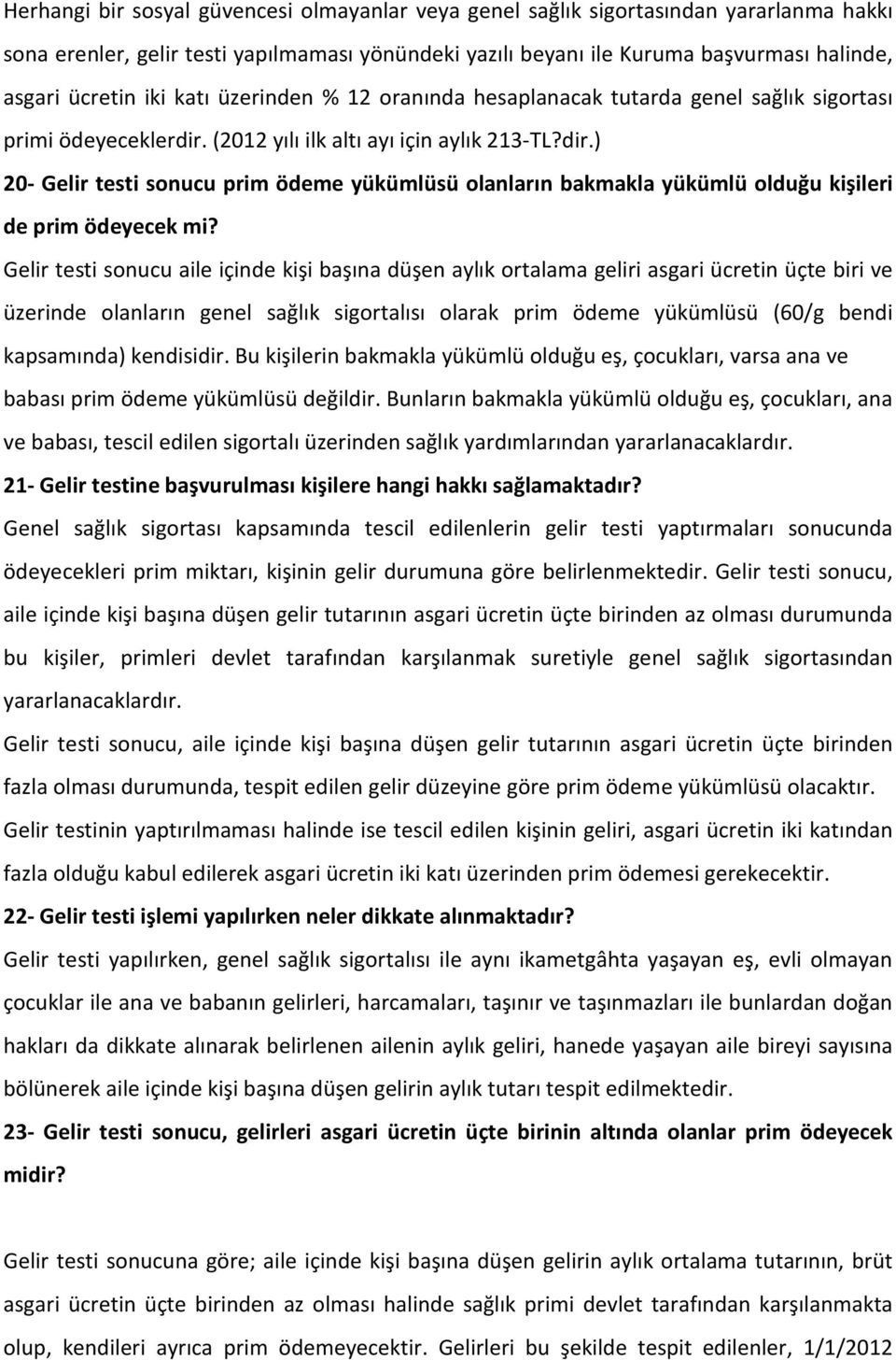 (2012 yılı ilk altı ayı için aylık 213-TL?dir.) 20- Gelir testi sonucu prim ödeme yükümlüsü olanların bakmakla yükümlü olduğu kişileri de prim ödeyecek mi?