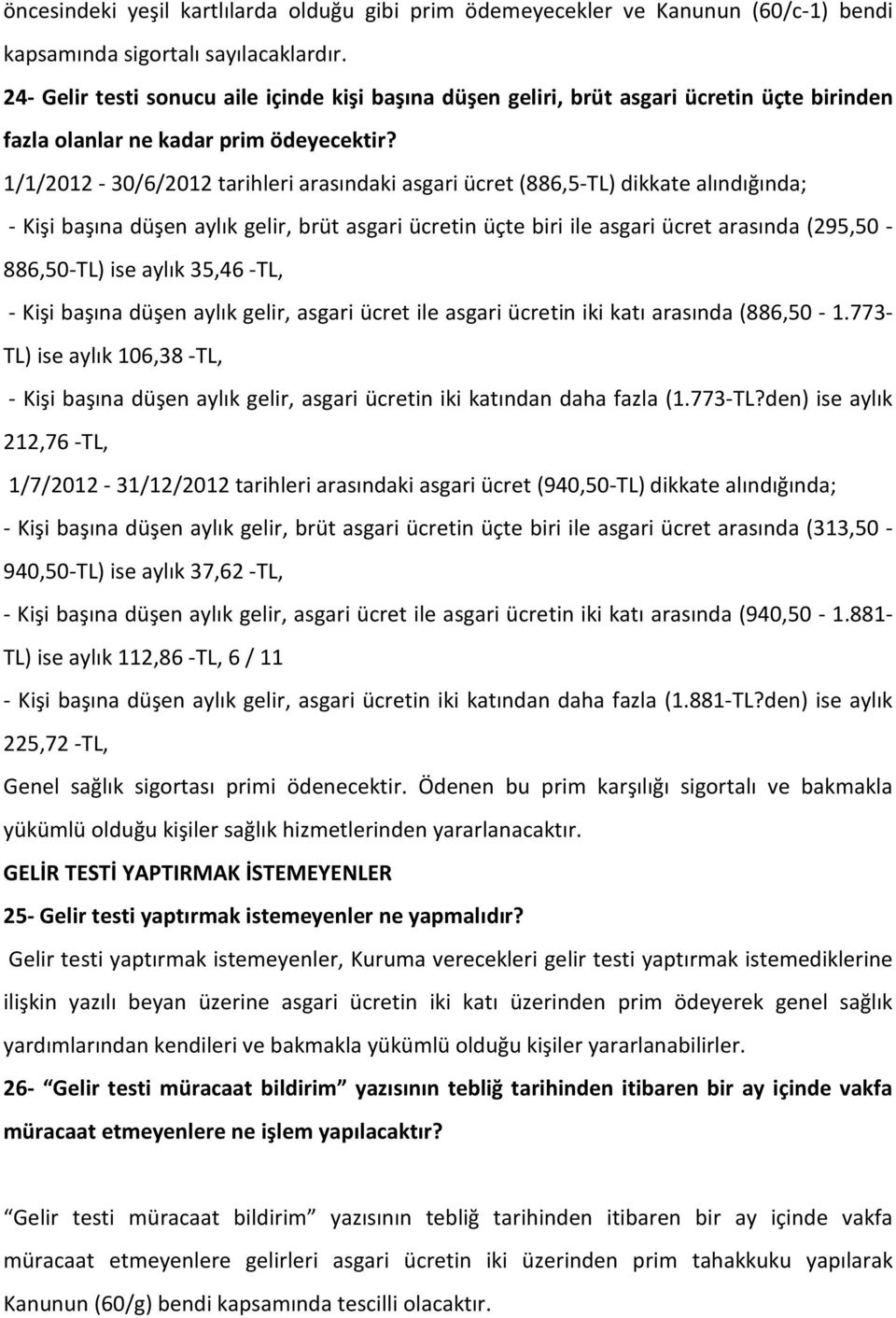 1/1/2012-30/6/2012 tarihleri arasındaki asgari ücret (886,5-TL) dikkate alındığında; - Kişi başına düşen aylık gelir, brüt asgari ücretin üçte biri ile asgari ücret arasında (295,50-886,50-TL) ise