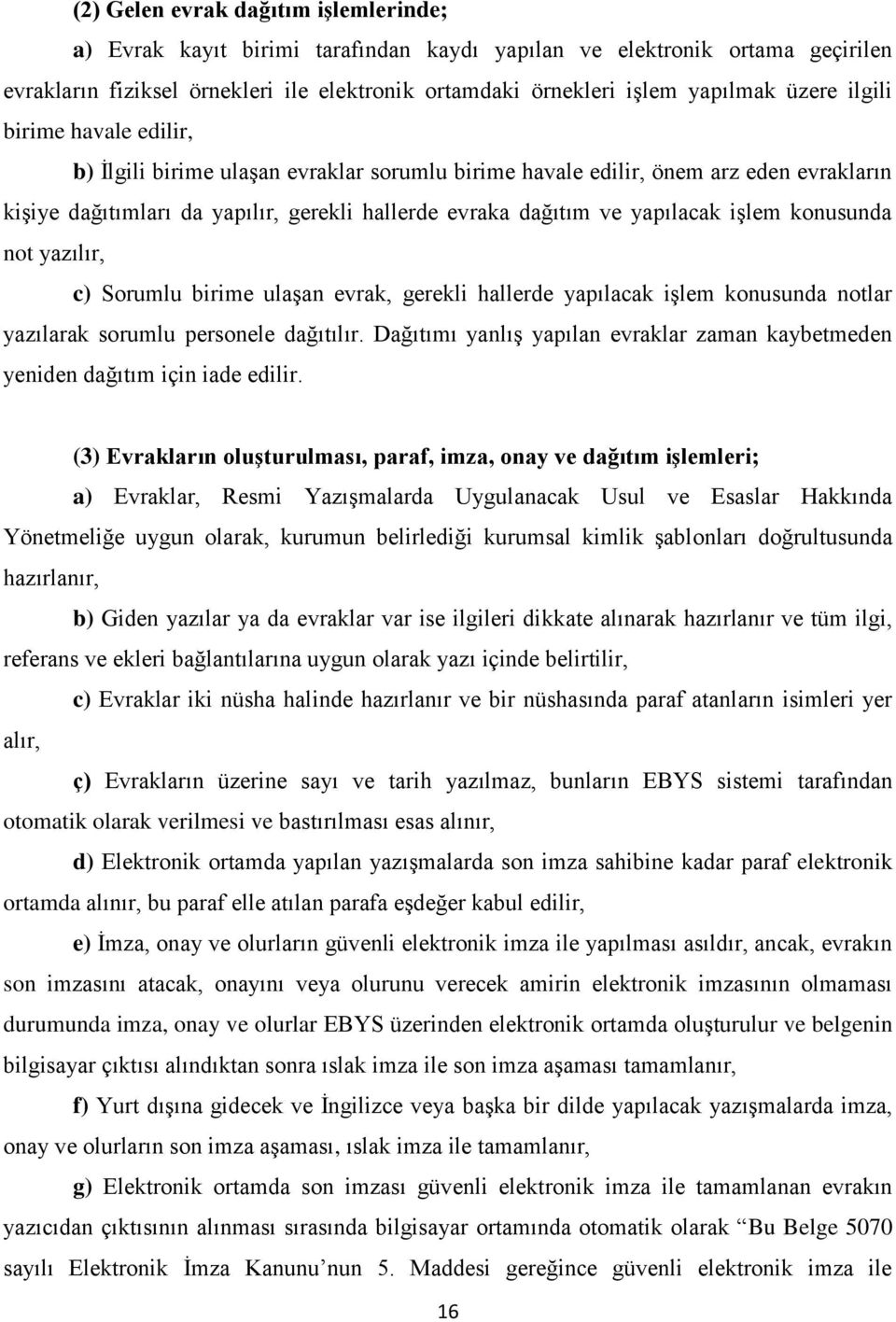 işlem konusunda not yazılır, c) Sorumlu birime ulaşan evrak, gerekli hallerde yapılacak işlem konusunda notlar yazılarak sorumlu personele dağıtılır.