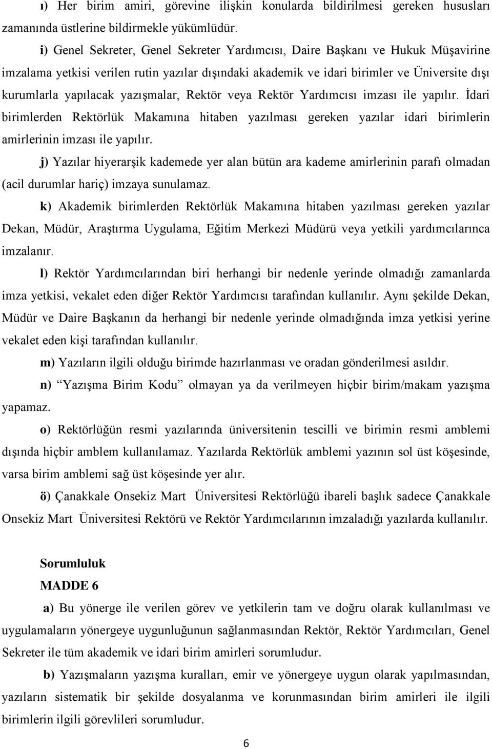 yazışmalar, Rektör veya Rektör Yardımcısı imzası ile yapılır. İdari birimlerden Rektörlük Makamına hitaben yazılması gereken yazılar idari birimlerin amirlerinin imzası ile yapılır.