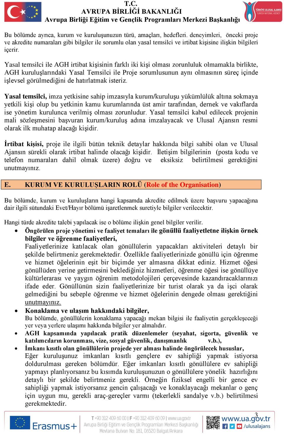 Yasal temsilci ile AGH irtibat kişisinin farklı iki kişi olması zorunluluk olmamakla birlikte, AGH kuruluşlarındaki Yasal Temsilci ile Proje sorumlusunun aynı olmasının süreç içinde işlevsel