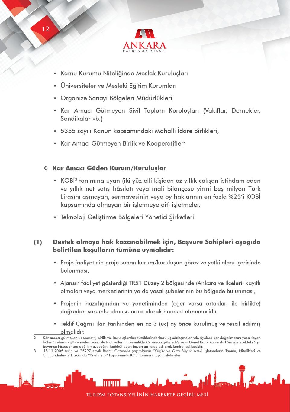 ) 5355 sayılı Kanun kapsamındaki Mahalli İdare Birlikleri, Kar Amacı Gütmeyen Birlik ve Kooperatifler 2 Kar Amacı Güden Kurum/Kuruluşlar KOBİ 3 tanımına uyan (iki yüz elli kişiden az yıllık çalışan