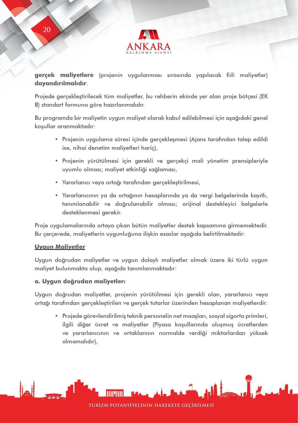 Bu programda bir maliyetin uygun maliyet olarak kabul edilebilmesi için aşağıdaki genel koşullar aranmaktadır: Projenin uygulama süresi içinde gerçekleşmesi (Ajans tarafından talep edildi ise, nihai