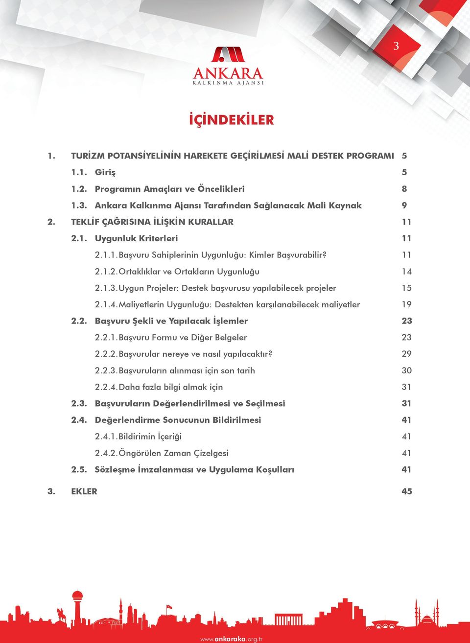 Uygun Projeler: Destek başvurusu yapılabilecek projeler 15 2.1.4. Maliyetlerin Uygunluğu: Destekten karşılanabilecek maliyetler 19 2.2. Başvuru Şekli ve Yapılacak İşlemler 23 2.2.1. Başvuru Formu ve Diğer Belgeler 23 2.