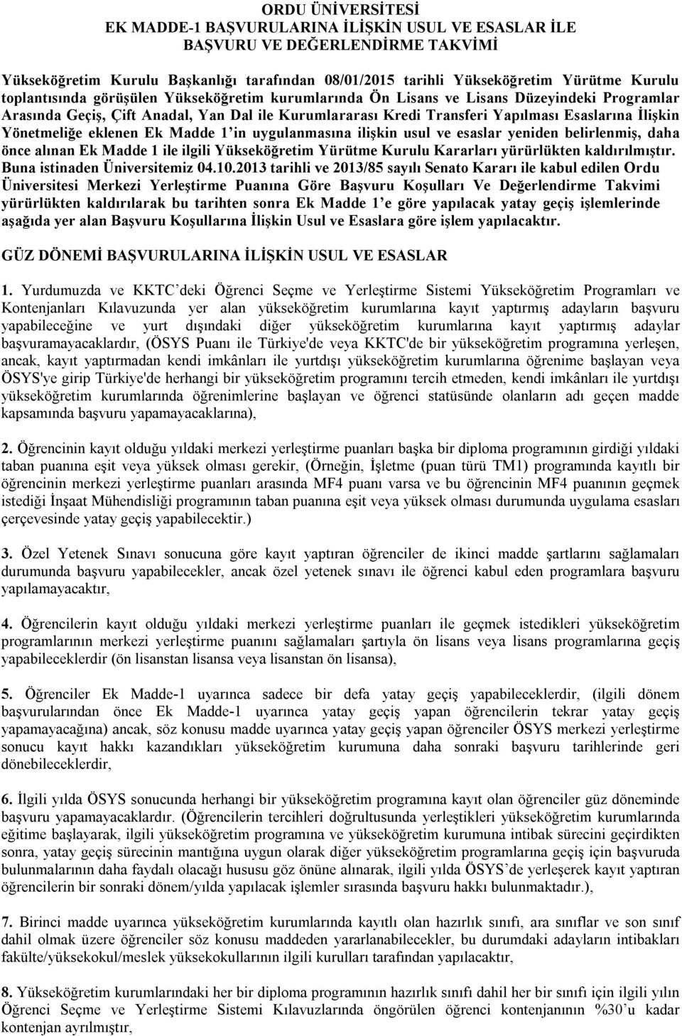 Yönetmeliğe eklenen Ek Madde 1 in uygulanmasına ilişkin usul ve esaslar yeniden belirlenmiş, daha önce alınan Ek Madde 1 ile ilgili Yükseköğretim Yürütme Kurulu Kararları yürürlükten kaldırılmıştır.