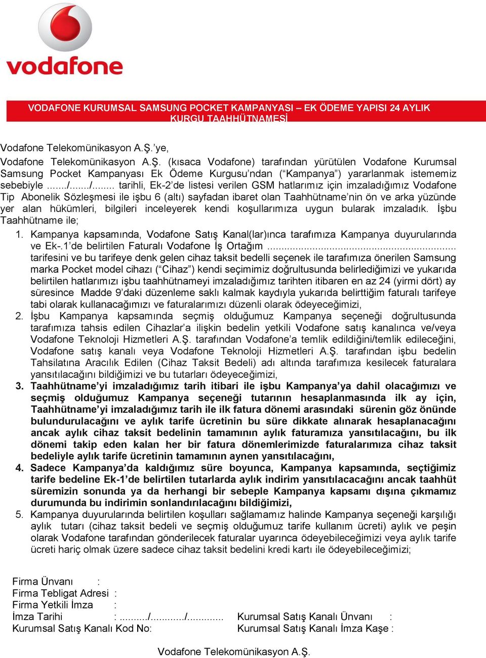 hükümleri, bilgileri inceleyerek kendi koşullarımıza uygun bularak imzaladık. İşbu Taahhütname ile; 1. Kampanya kapsamında, Vodafone Satış Kanal(lar)ınca tarafımıza Kampanya duyurularında ve Ek-.