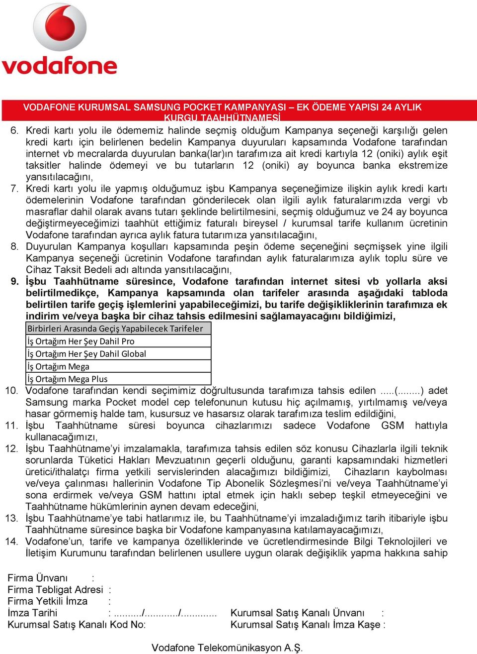 Kredi kartı yolu ile yapmış olduğumuz işbu Kampanya seçeneğimize ilişkin aylık kredi kartı ödemelerinin Vodafone tarafından gönderilecek olan ilgili aylık faturalarımızda vergi vb masraflar dahil