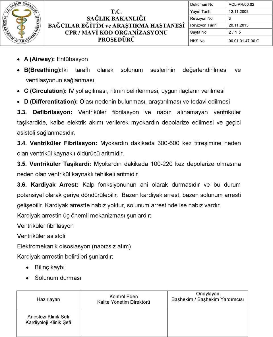 3. Defibrilasyon: Ventriküler fibrilasyon ve nabız alınamayan ventriküler taşikardide, kalbe elektrik akımı verilerek myokardın depolarize edilmesi ve geçici asistoli sağlanmasıdır. 3.4.