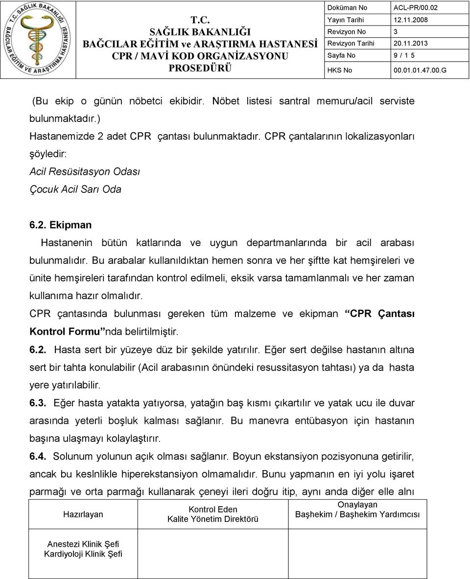 Bu arabalar kullanıldıktan hemen sonra ve her şiftte kat hemşireleri ve ünite hemşireleri tarafından kontrol edilmeli, eksik varsa tamamlanmalı ve her zaman kullanıma hazır olmalıdır.