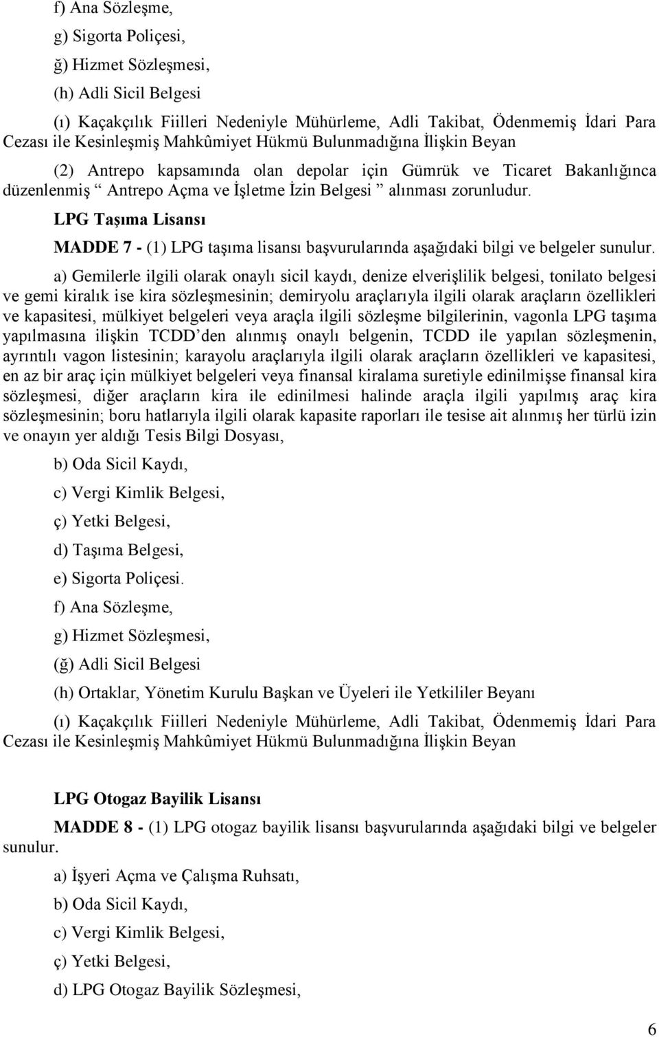 LPG Taşıma Lisansı MADDE 7 - (1) LPG taşıma lisansı başvurularında aşağıdaki bilgi ve belgeler sunulur.