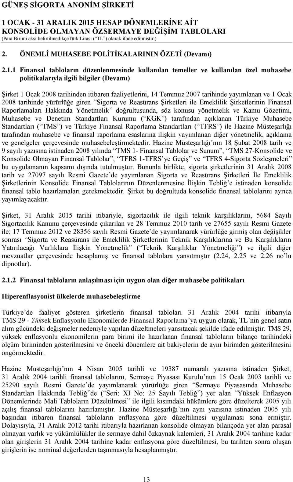 1 Finansal tabloların düzenlenmesinde kullanılan temeller ve kullanılan özel muhasebe politikalarıyla ilgili bilgiler (Devamı) Şirket 1 Ocak 2008 tarihinden itibaren faaliyetlerini, 14 Temmuz 2007