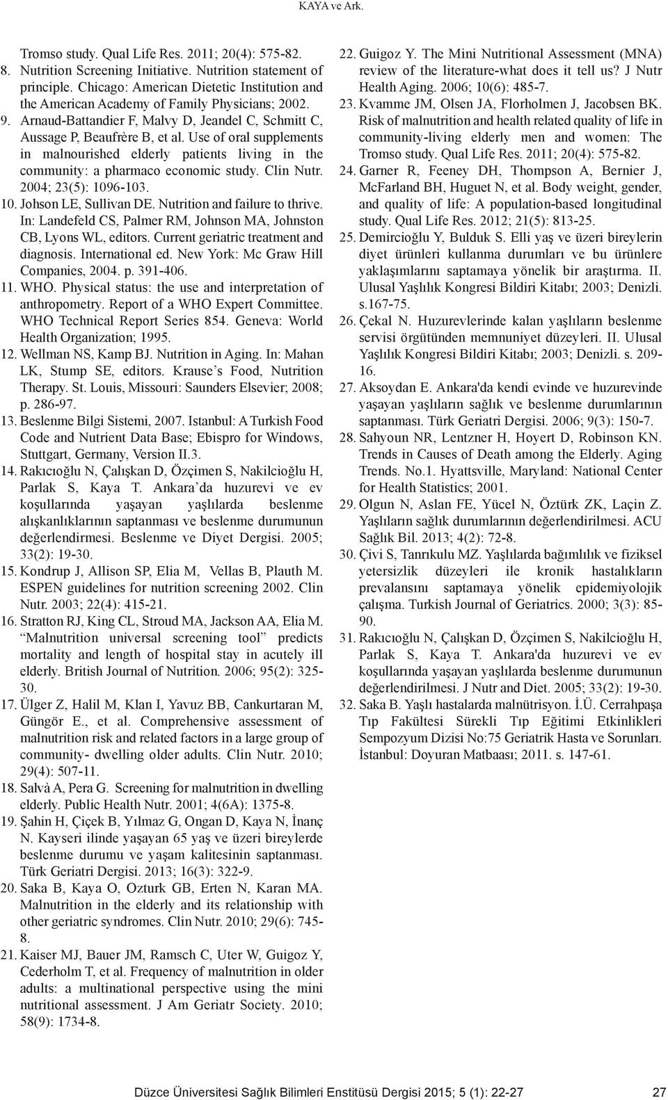 Use of oral supplements in malnourished elderly patients living in the community: a pharmaco economic study. Clin Nutr. 2004; 23(5): 1096-103. 10. Johson LE, Sullivan DE.