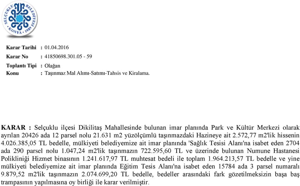 572,77 m2'lik hissenin 4.026.385,05 TL bedelle, mülkiyeti belediyemize ait imar planında 'Sağlık Tesisi Alanı'na isabet eden 2704 ada 290 parsel nolu 1.047,24 m2'lik taşınmazın 722.