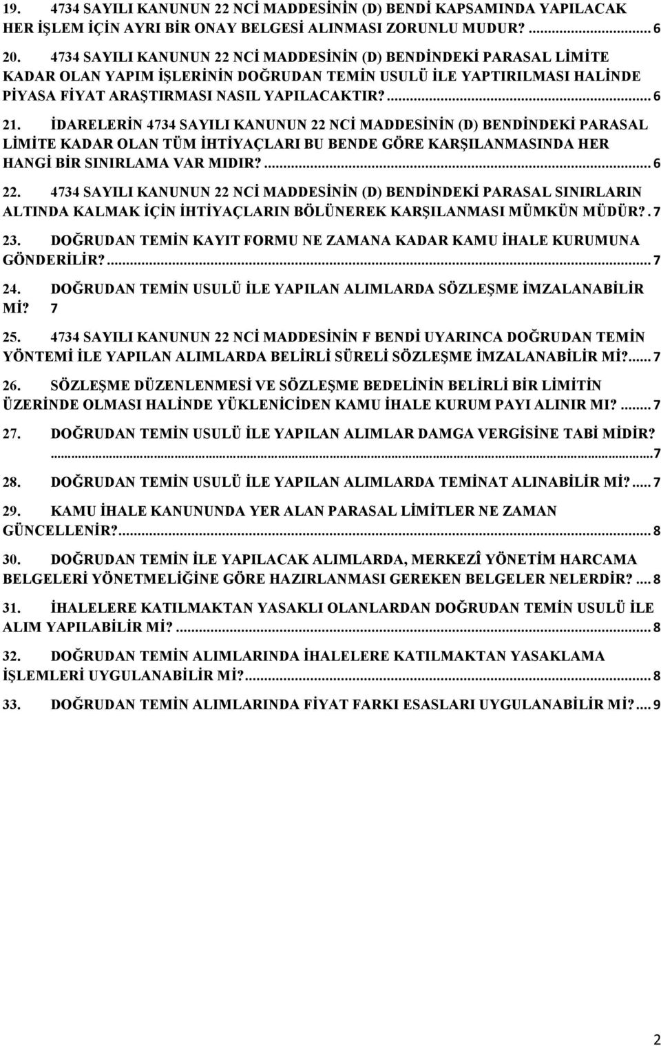 İDARELERİN 4734 SAYILI KANUNUN 22 NCİ MADDESİNİN (D) BENDİNDEKİ PARASAL LİMİTE KADAR OLAN TÜM İHTİYAÇLARI BU BENDE GÖRE KARŞILANMASINDA HER HANGİ BİR SINIRLAMA VAR MIDIR?... 6 22.